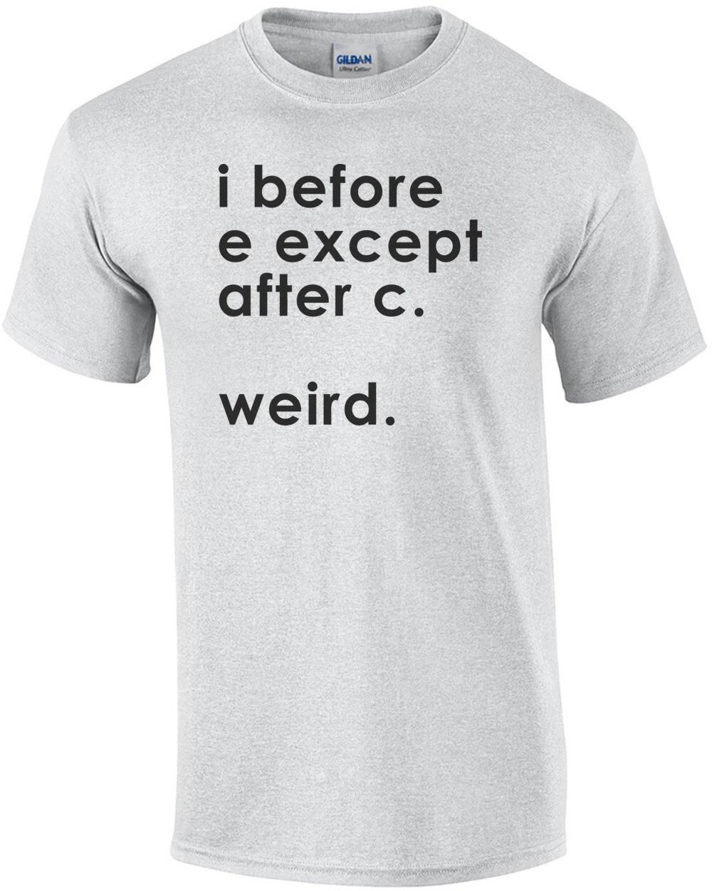 i before e except after c. weird? Shirt 2XL