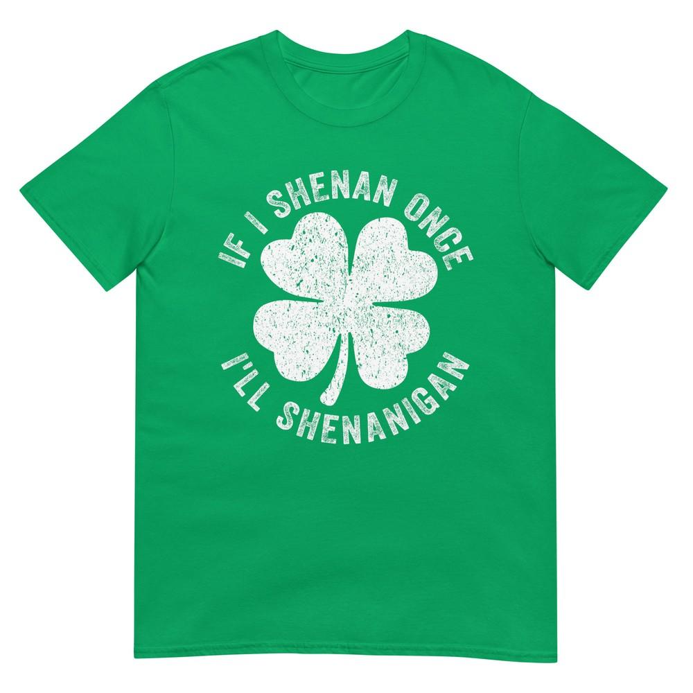 

If I Shenan Once I ll Shenanigan T-Shirt S