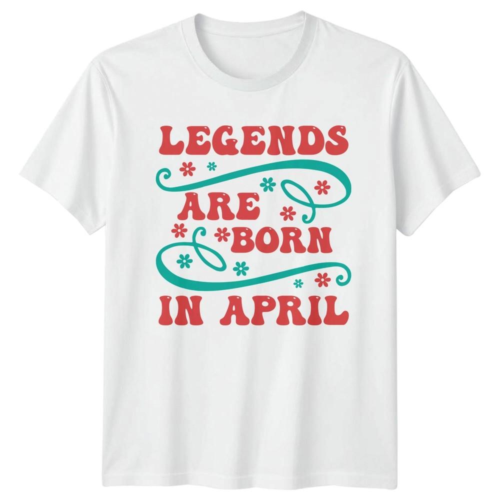 Legends Are Born In April TShirt April Birth Month Birthday S