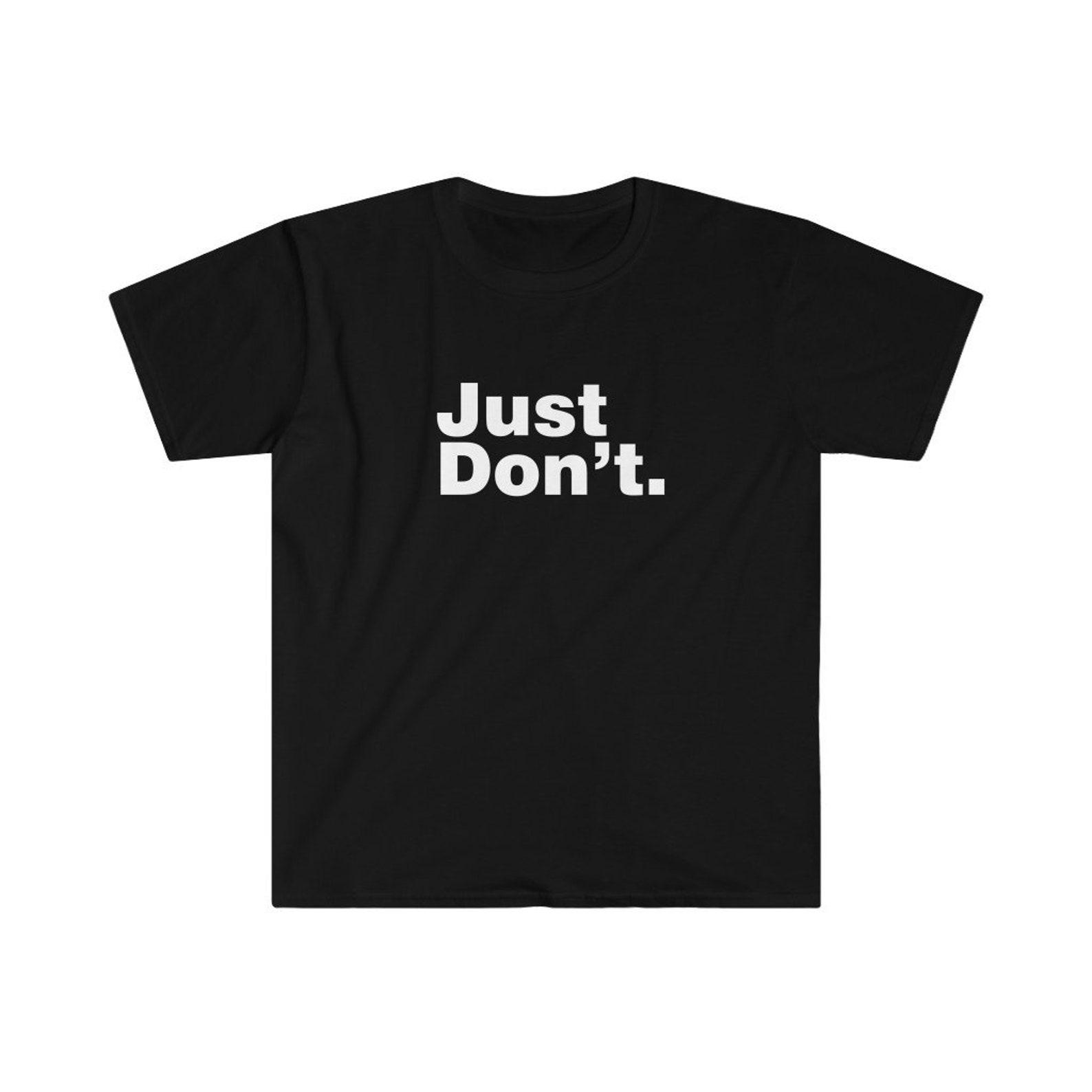 Just Don t / Minimal Shirt / Simple Shirt / Attitude / Message / Text Tee S