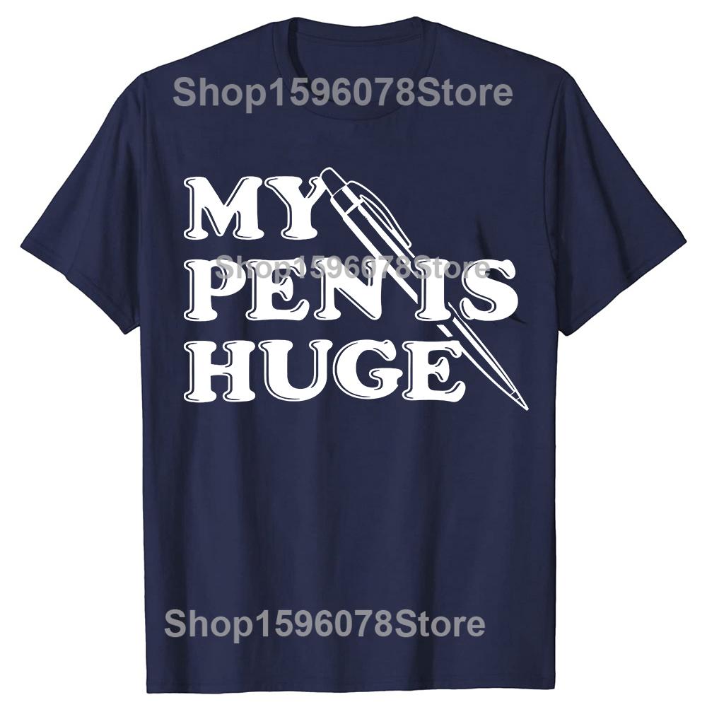 

Funny My Pen Is Huge Sarcasm Lovers Humor Fans T-shirts Men Fashion Casual Tshirt 100% Cotton Loose Collar Hip Hop T Shirt 4XL