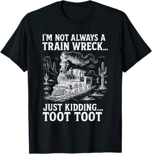 Im Not Always A Train Wreck Just Kidding Toot Toot Funny T Shirt S