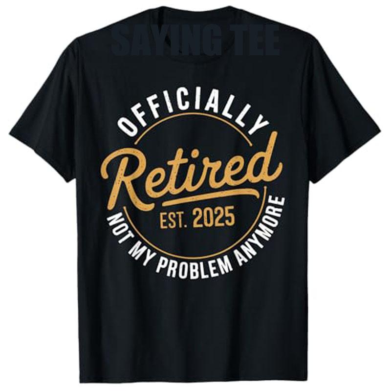 Retired 2025 Not My Problem Anymore Vintage Funny TShirt Humor Funny Letters Printed Saying Tee Grandpa Daddy Retirement Gift 3XL