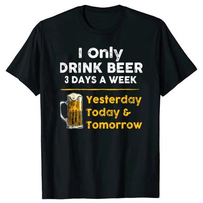 I Drink Beer 3 Days a Week Yesterday Today Tomorrow Tee Tops Round Neck Short-Sleeve Fashion Tshirt Clothing Casual T-shirts ...