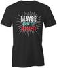 Maybe You're Right TShirt Tee Short-Sleeved Cotton CLOTHING FUNNY HUMOR S1BCA734