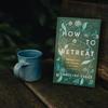 How to Retreat: Step away from your everyday to rest, reset and renew
