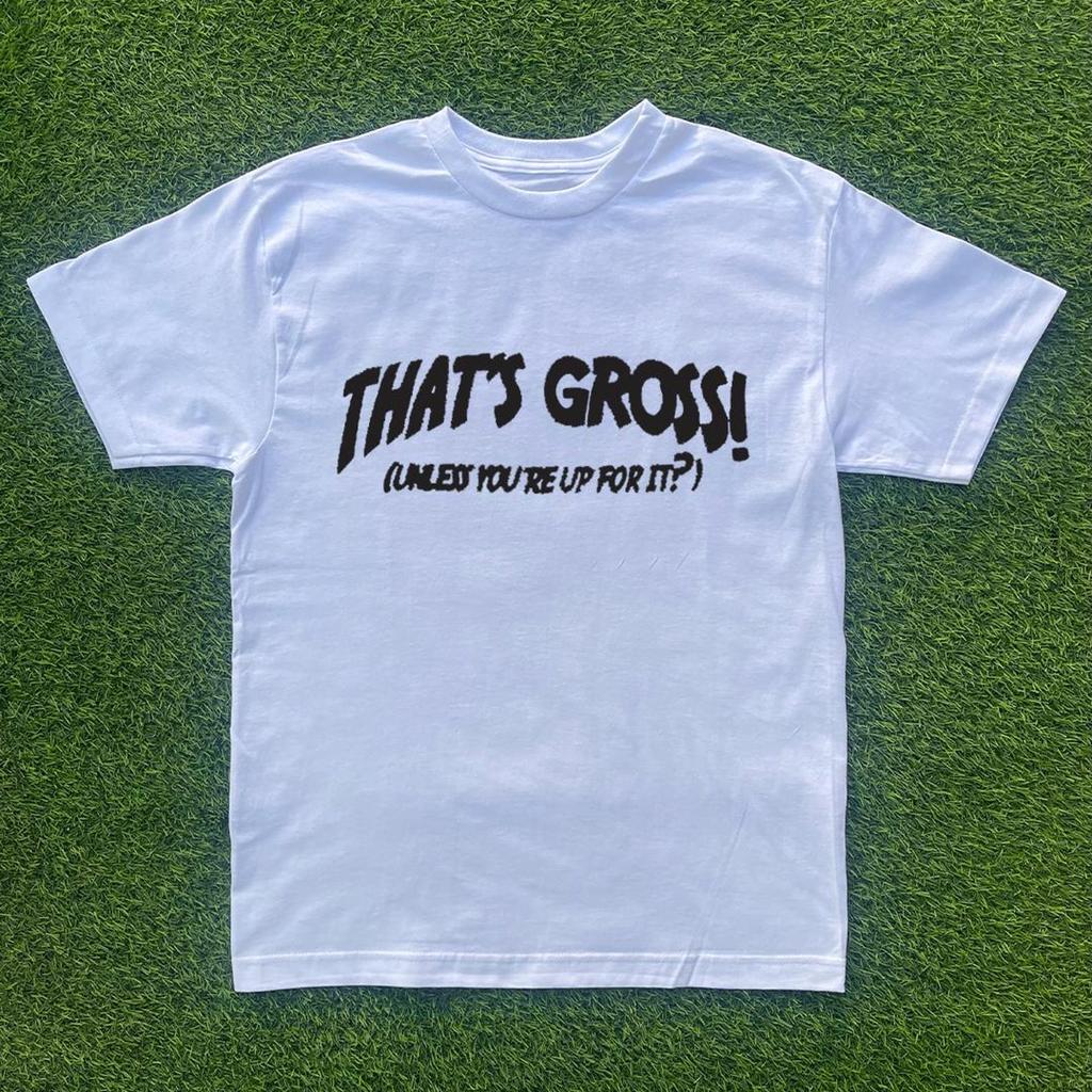 Thats Gross Unless Your Up For It? T-shirt