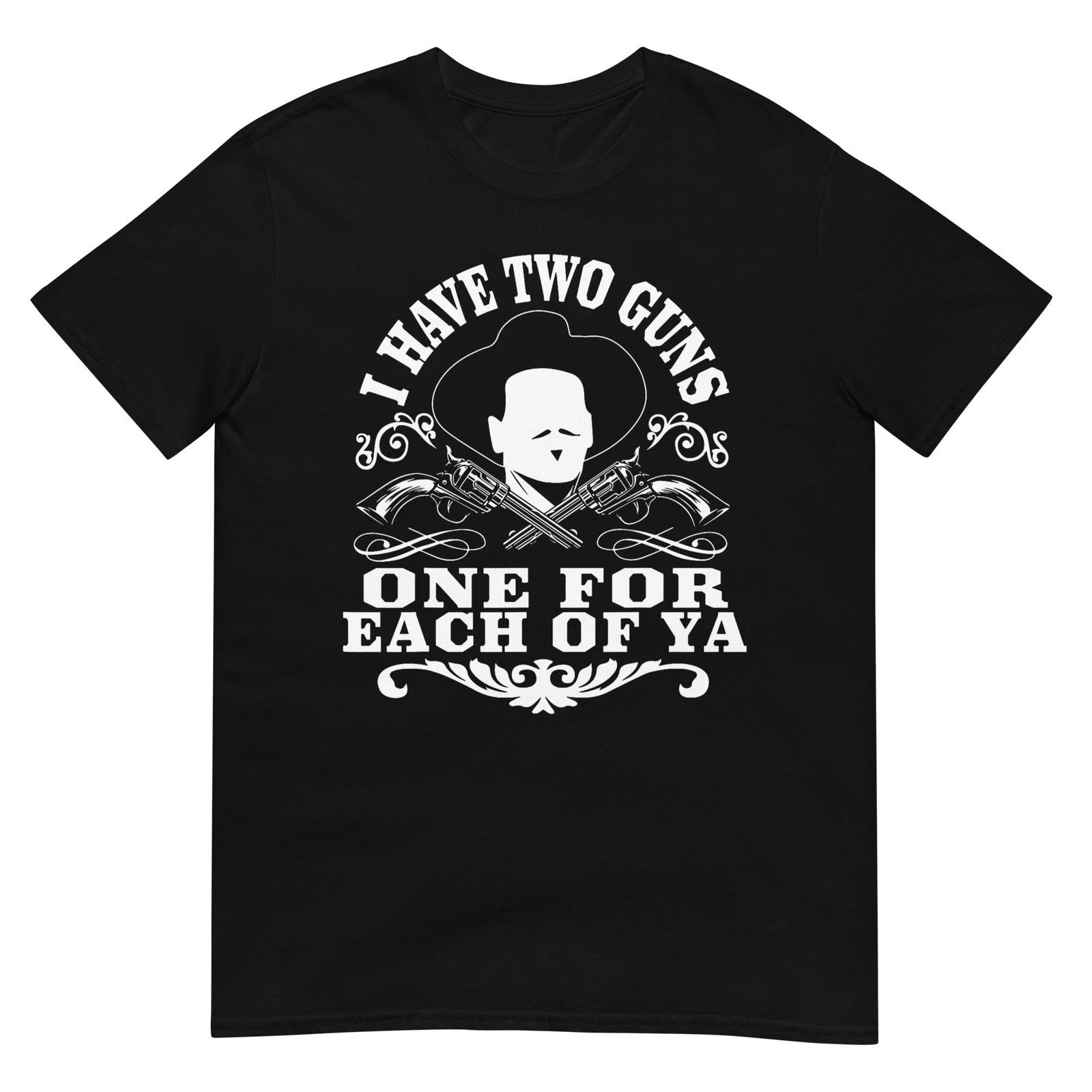 

I Have Two Guns One For Each Of Ya T-Shirt L