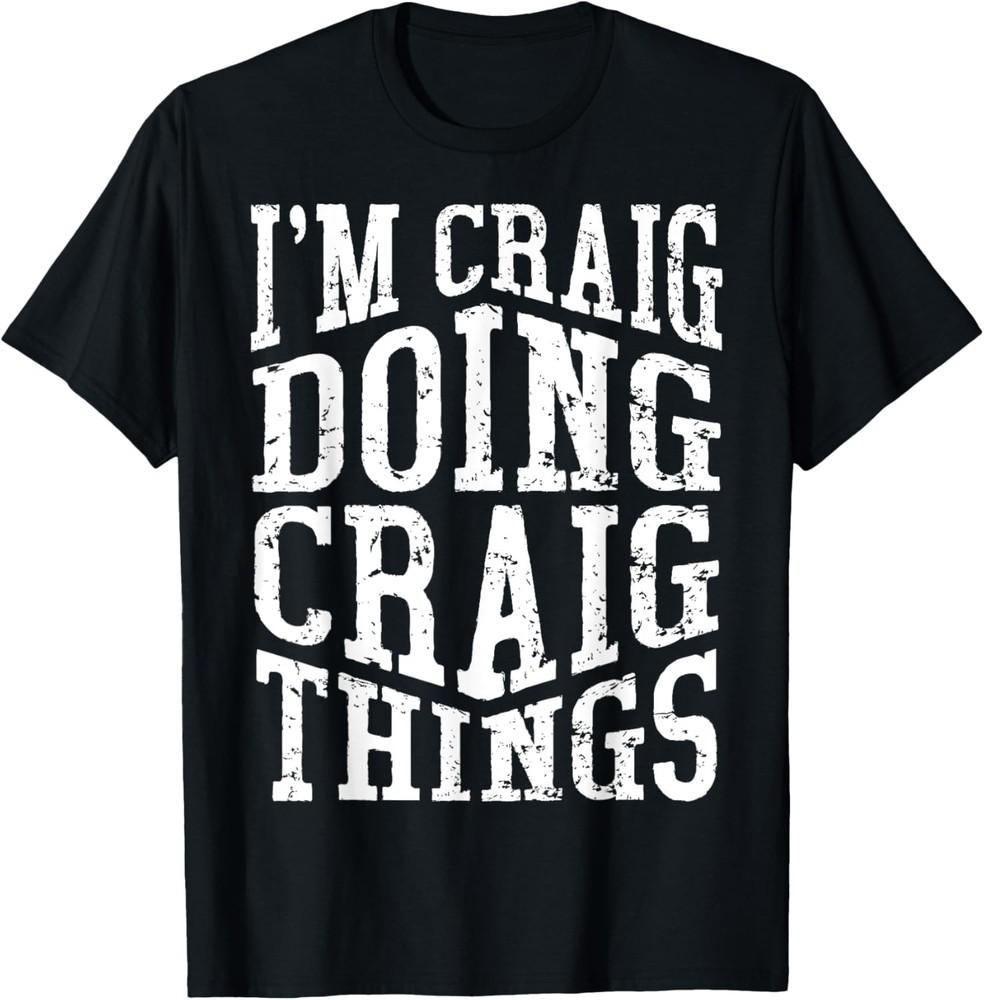 I#039m Craig Doing Craig Things Sarcasm Quote Gag Saying TShirt Unisex T-Shirt M