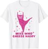 Mike Who Cheese Hairy Inappropriate Adult Humor Unisex T-Shirt