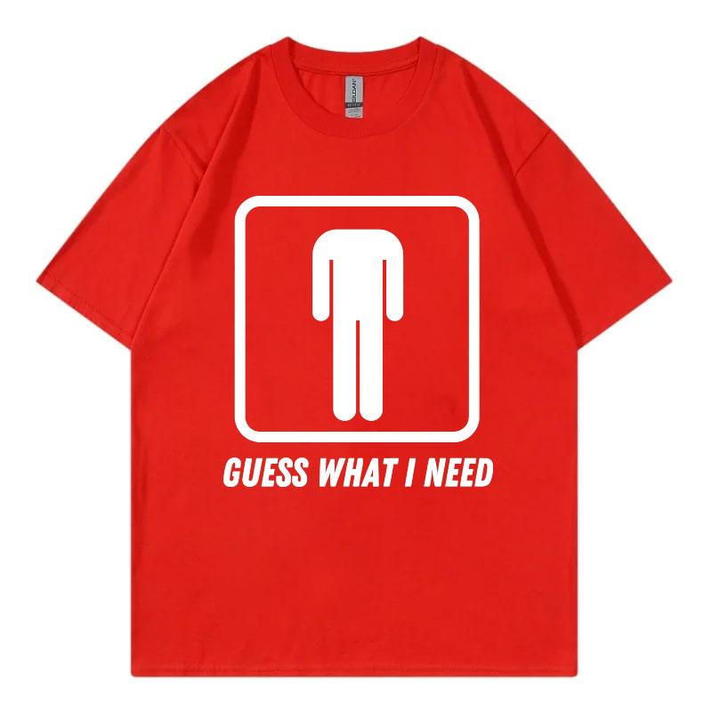 Guess What I Need Funny Meme Tshirt Unisex Unisex Fashion Oneck Short Sleeve Tshirts Summer Casual Comfort 100cotton T Shirts