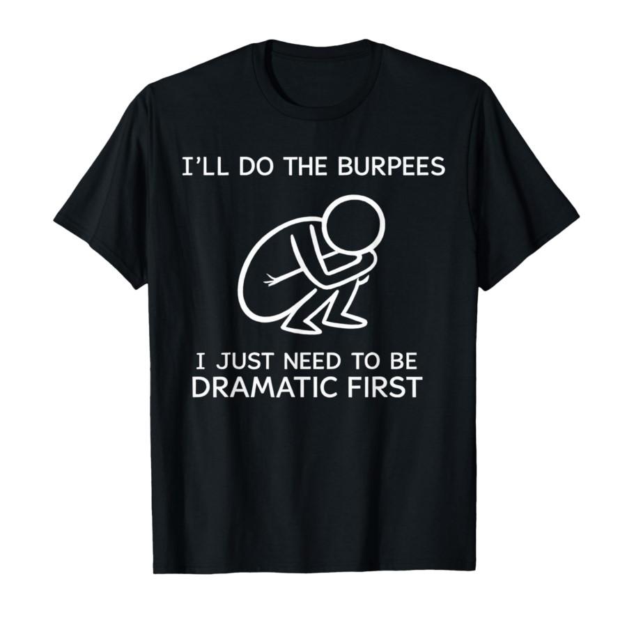 

I’ll Do The Burpees I Just Need to Be Dramatic First Joke T-shirt For Men Women 100% Cotton T Shirts Short Sleeve Tops 0212-1... S разноцветный