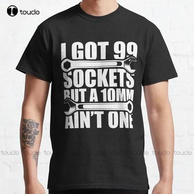 I Got 99 Sockets But A 10mm Aint One Classic TShirt Green T Shirt Custom Aldult Teen Unisex Digital Printing Tee Shirt Xs5xl