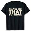 Funny Show Me That Butthole T-Shirt New Arrival Tee Tops Round Neck Short-Sleeve Fashion Tshirt Clothing Casual Basic T-Shirts