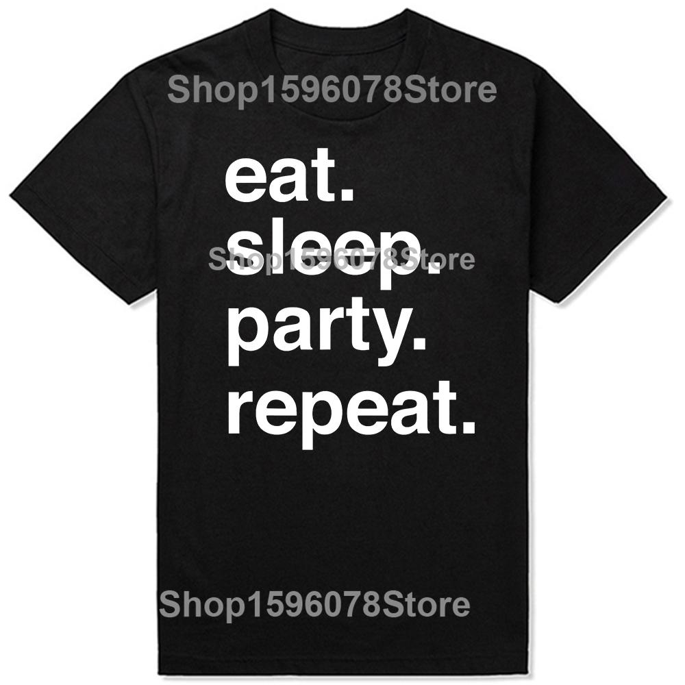 Funny Eat Sleep Party Repeat T Shirts Men Women Pure Cotton Humor Streetwear Tee Shirt Short Sleeve Unisex Loose Clothing