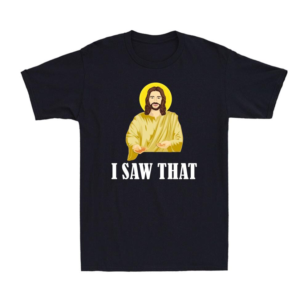I Saw That Funny Quote Jesus Meme Funny Christian Gift Novelty Men s T-Shirt XXXL