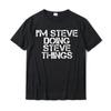 I'M STEVE DOING STEVE THINGS Shirt Funny Gift Idea Summer T Shirt Hip Hop Tops T Shirt Cotton Men Printed Clothing