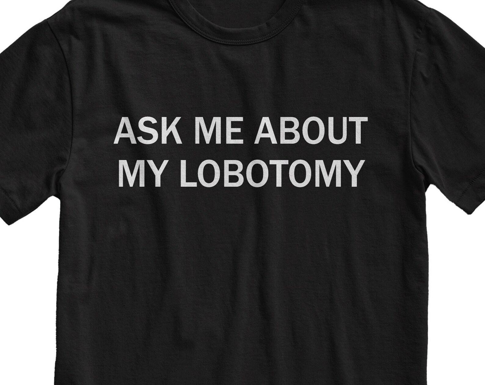 Ask Me About My Lobotomy T-Shirt: Funny Meme, Grunge Style 3XL