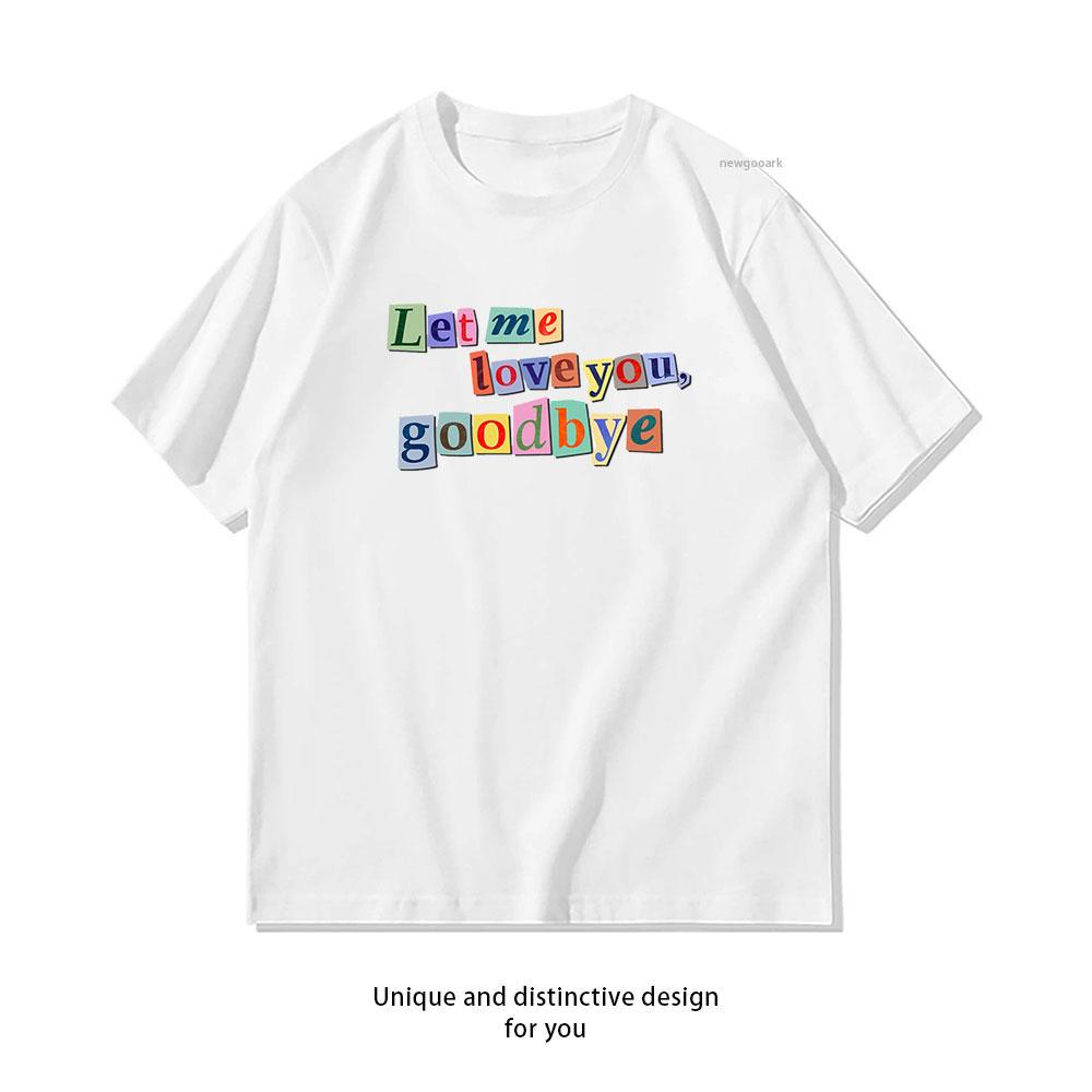 

Let Me Love You Goodbye Collage Typography Art Classic TShirt Women Unisex Casual cotton printed t shirts S