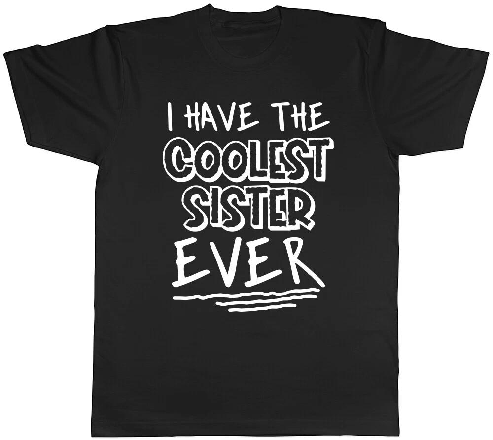 I Have the Coolest Sister Ever Mens Womens Ladies T-Shirt Tee XS