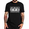 I Dont Know How To Act My Age T Shirt Funny Sayings Humor Quotes Tops Cotton Unisex Casual Oneck Tshirts