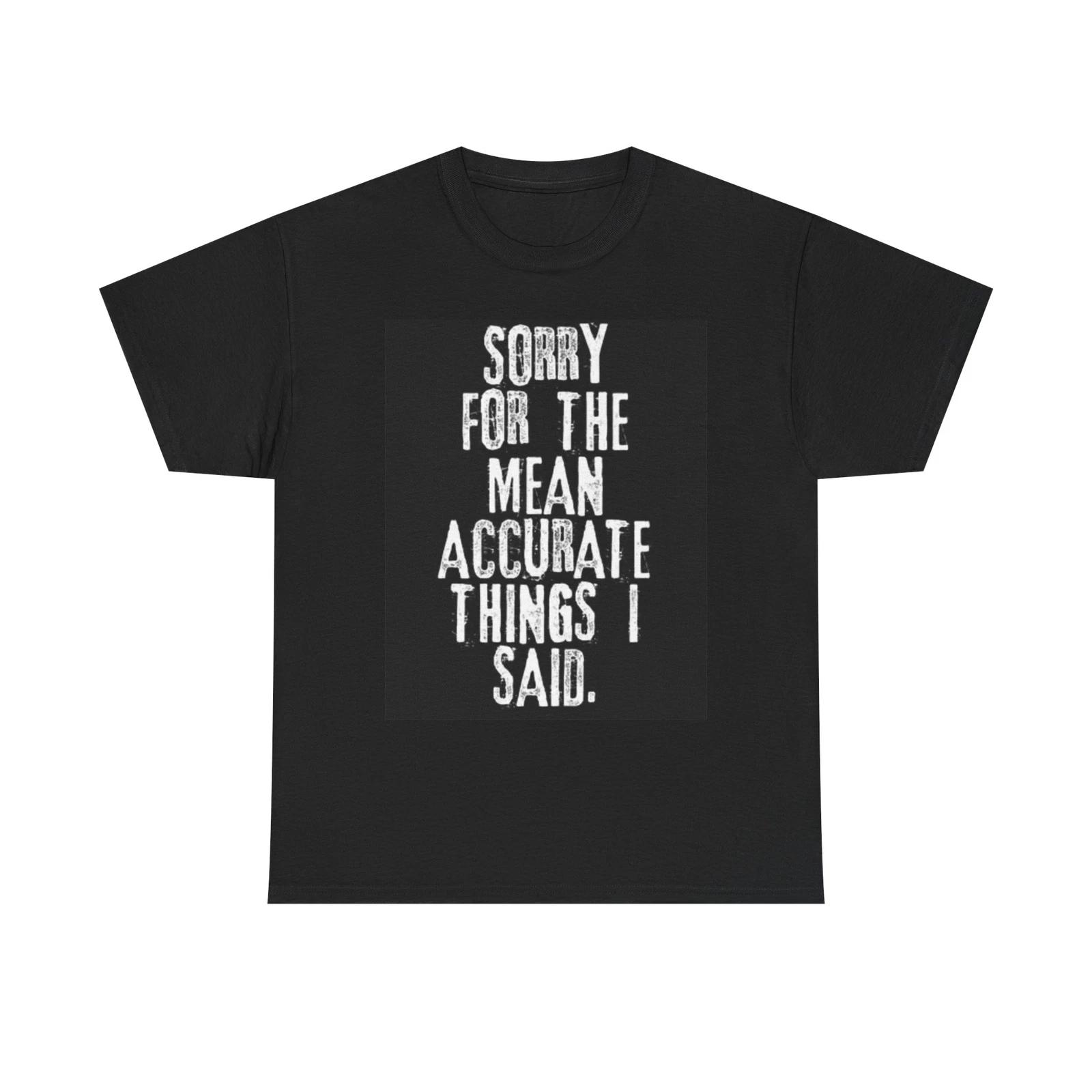Men s and Women s T-shirts Sorry For The Mean Things I Said Graphic XS