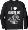 I Love Stuffing The Turkey The Turkey Matching Long Sleeve T-Shirt