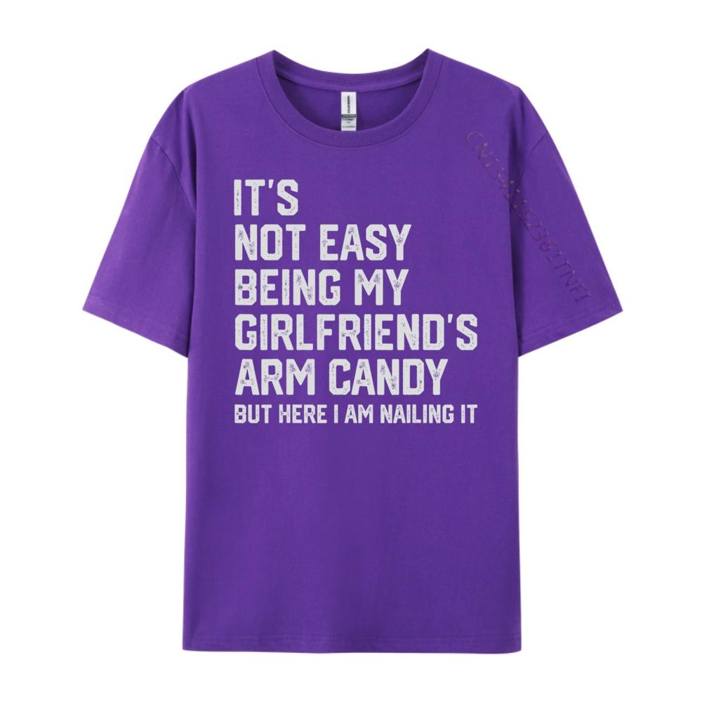 Its Not Easy Being My Girlfriends Arm Candy Fathers Day Designer T Shirt Men Man Clothes Crazy