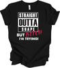 Straight Outta Shape But B*tch I'm Trying T Shirt Funny Workout Gym Humor Tee