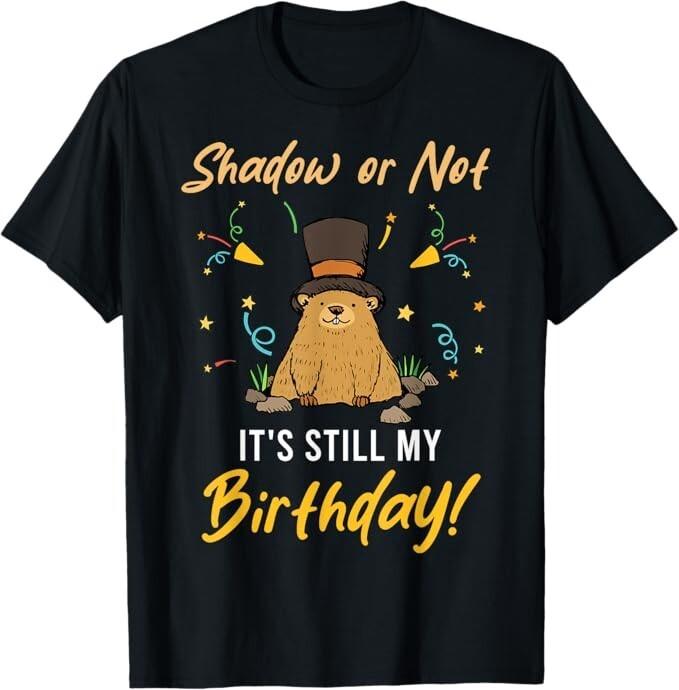 Shadow or Not It039;s Still My Birthday Groundhog Day T-Shirt Unisex T-Shirt L