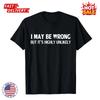 Funny I May Be Wrong But It's Highly Unlikely Inspired Unisex T-Shirt Size S-5XL