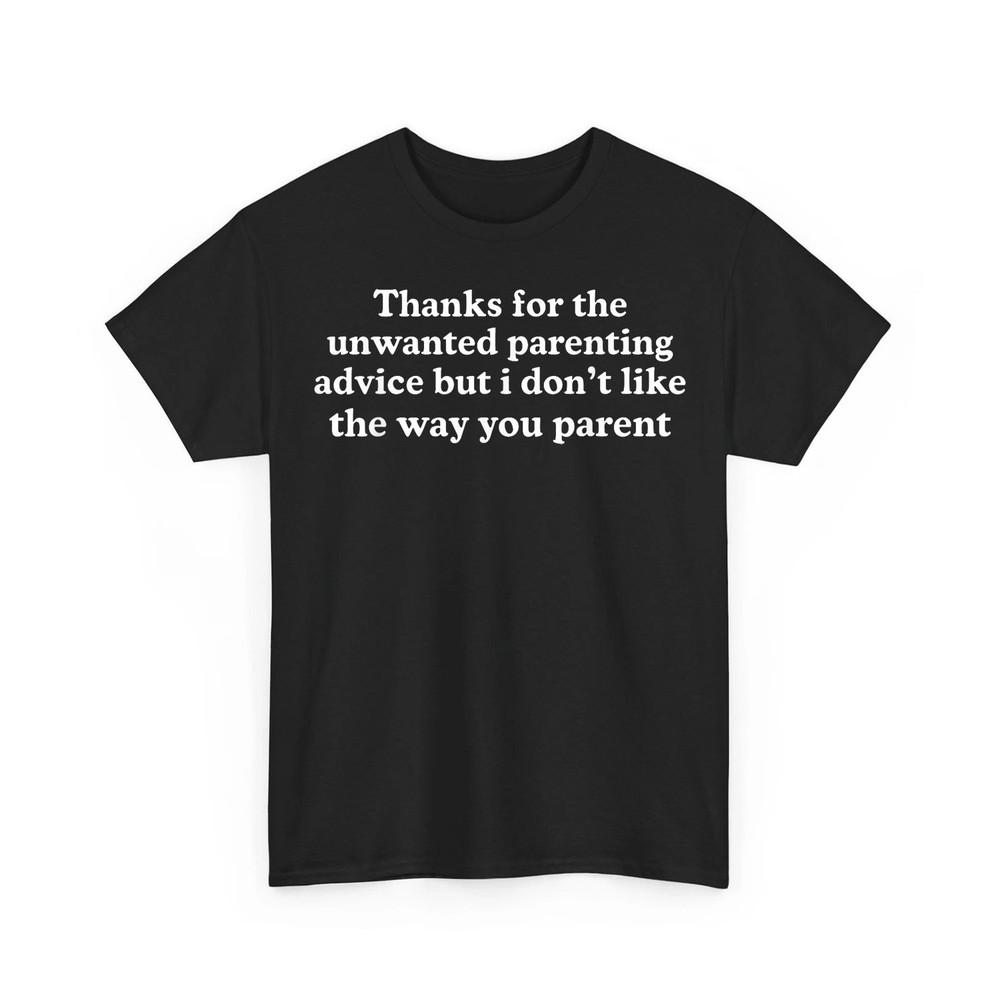 Thanks for The Unwanted Parenting Advice Funny Parents Unisex TShirt Unisex T-Shirt XXXXL
