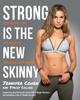 The Strong Is the New Skinny : How To Eat, Live, and Move To Maximize Your Power Book