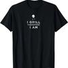 I GRILL THEREFORE I AM Funny Gift for Dad Beau Boyfriend Son T-Shirt