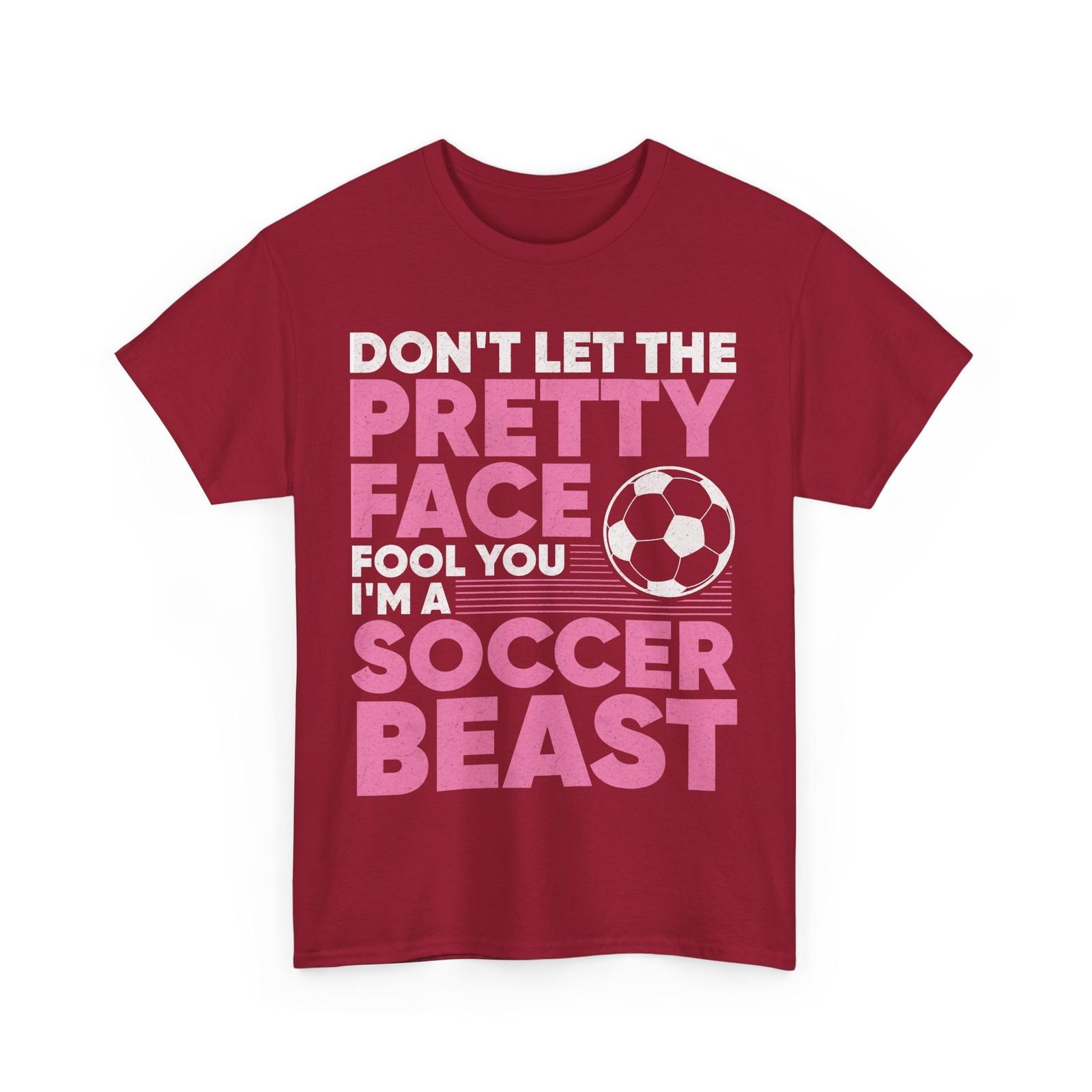 Soccer Don t Let the Pretty Face Fool You I m a Soccer Beast Funny T-Shirt M