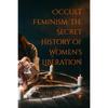 Féminisme Occulte L'Histoire Secrète de la Libération des Femmes Broché UKN1556