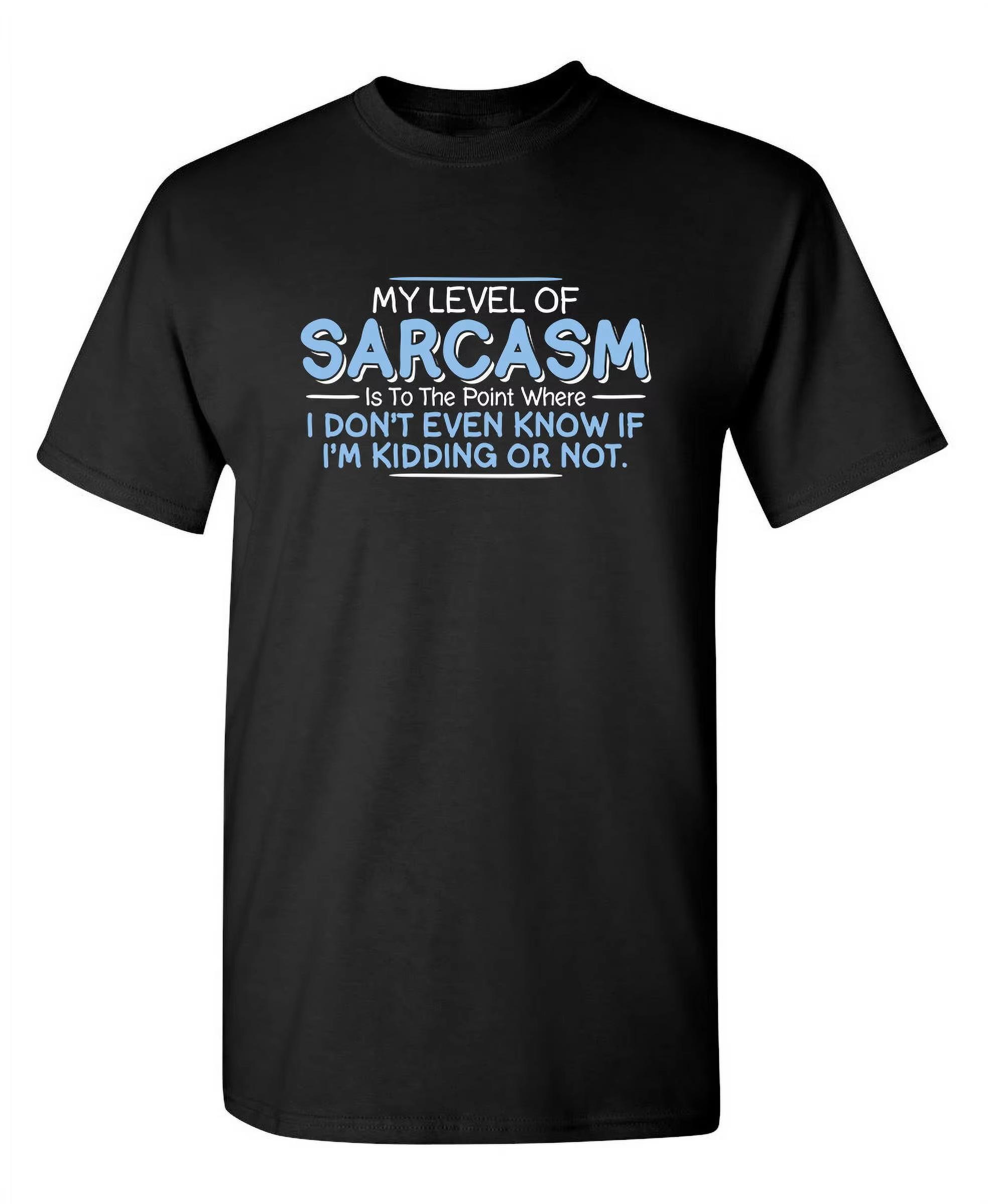 2026 Level of Sarcasm I Dont Even Know If Im Kidding Tees Funny Saying Novelty Rude T Shirts Sarcastic Mens T Shirt Cotton XL
