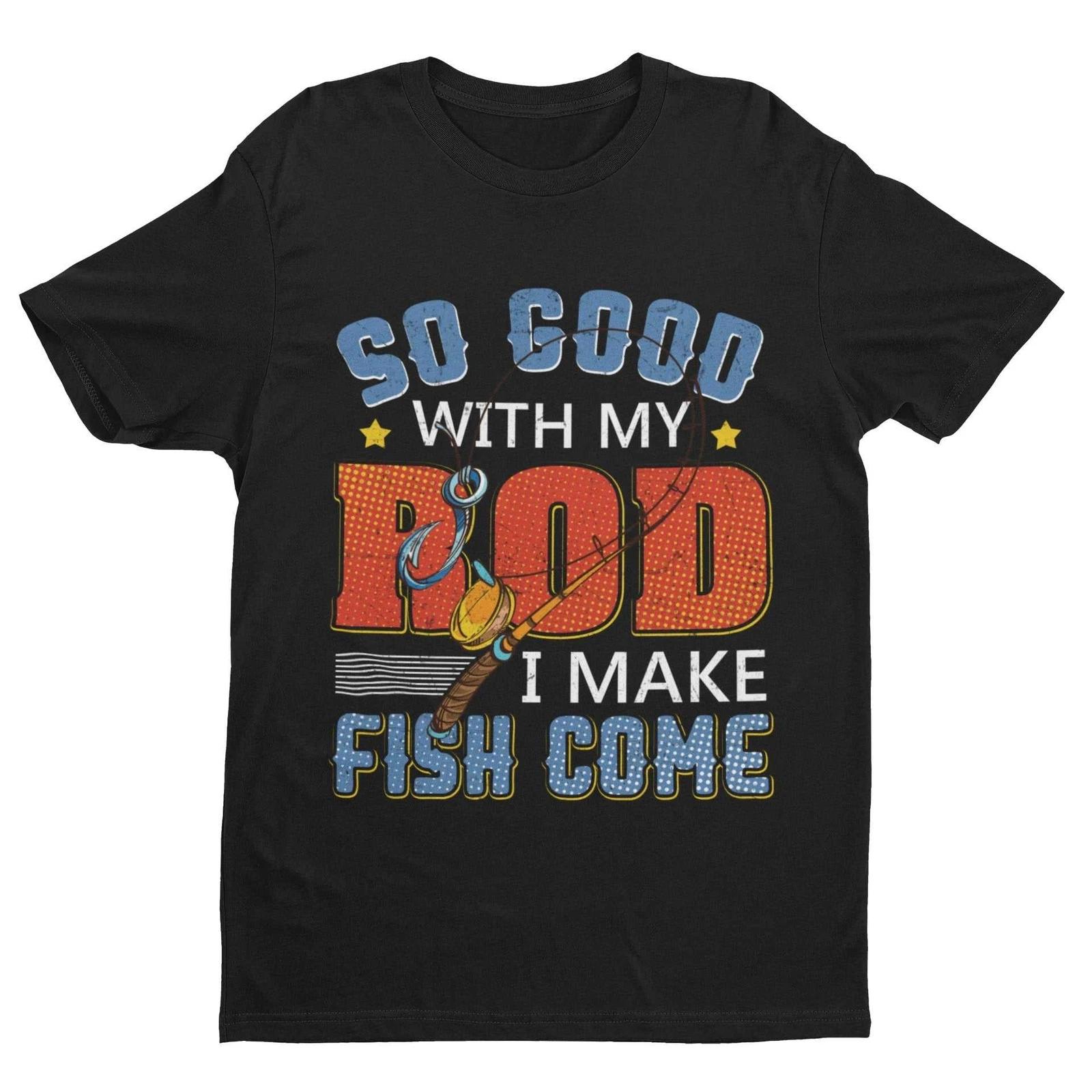 Funny Rude Fishing T Shirt So Good With My Rod I Make Fish Come Joke Gift Idea XL