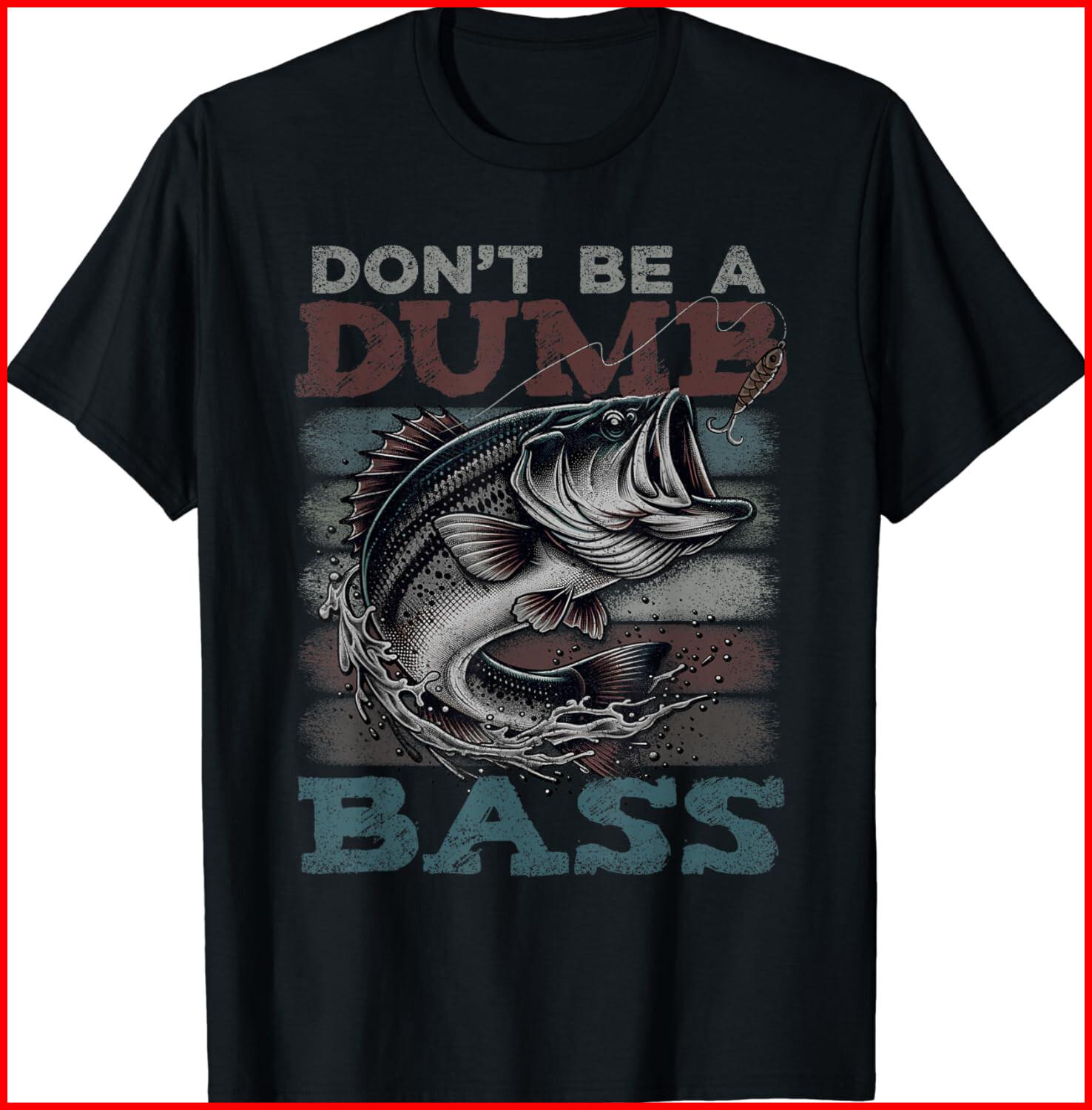 Dont Be A Dumb Bass Shirt Funny Bass Fishing Dad Jokes Black T-Shirt S-5XL XXXXL