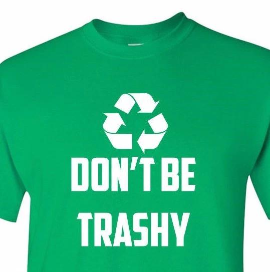 Don t Be Trashy Recycle Shirt Funny Environment Tee Earth Day Fathers Day Gift M