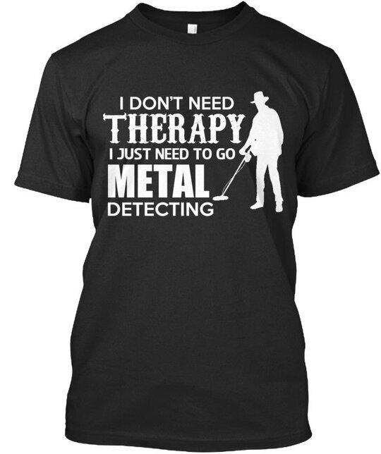 Dont Need Therapy- Metals Detecting I Therapy Just To T-Shirt Made in USA S-5XL Unisex T-Shirt S
