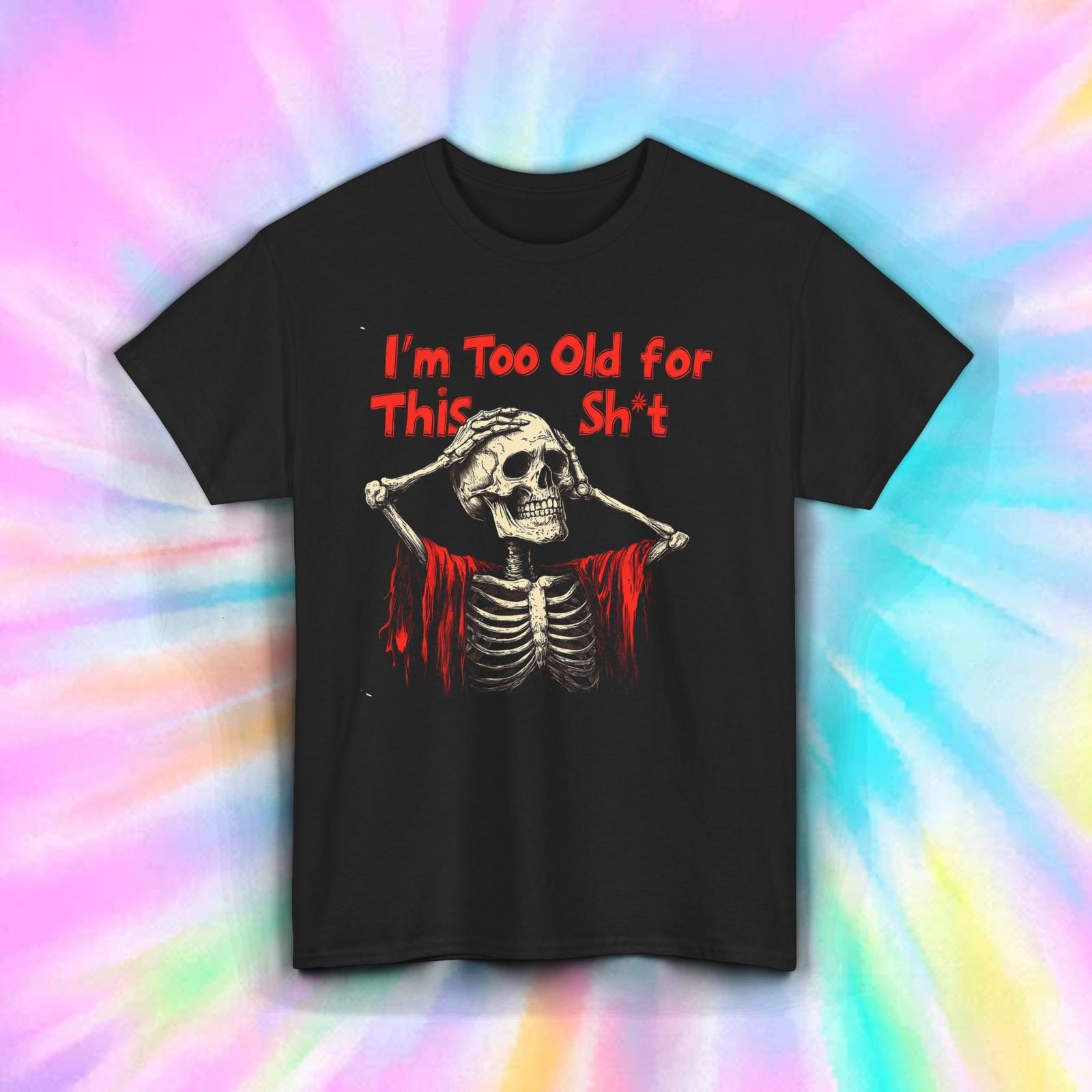 Too Old for This Shirt Funny Skeleton Sarcastic Halloween Humor Tee S-5XL XXXXL