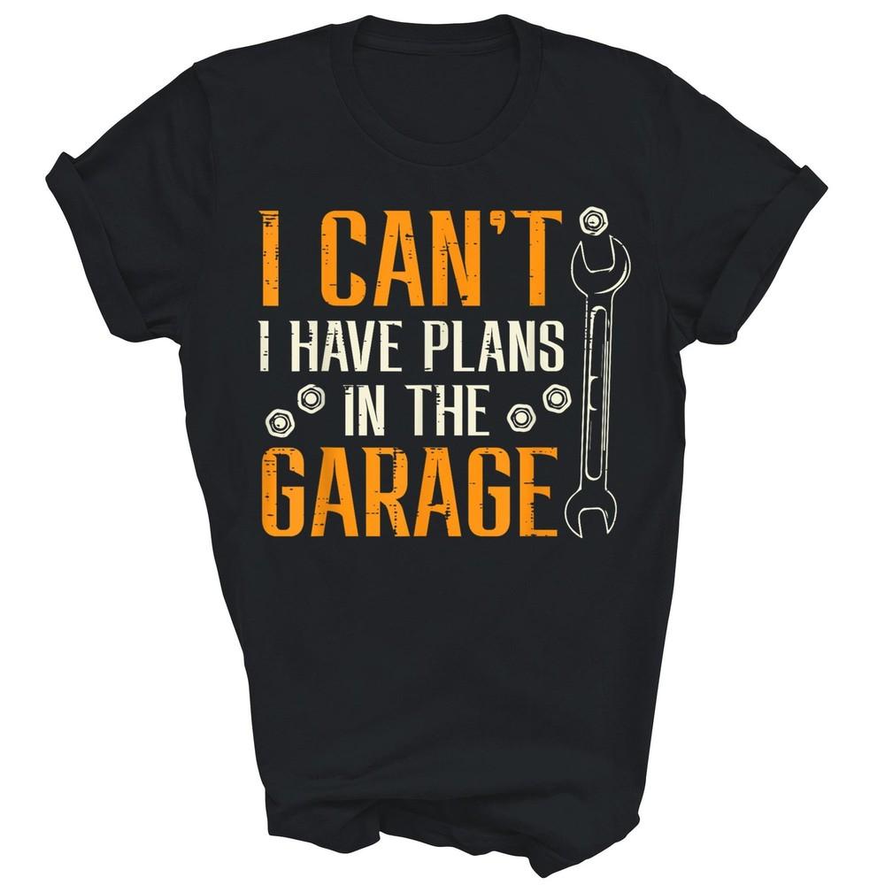 

I Cant I Have Plans In The Garage Mechanic Unisex Shirt Gift 3XL
