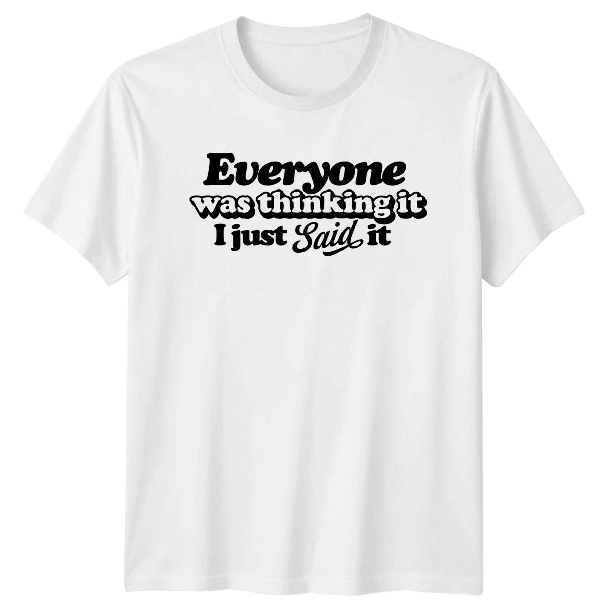 Everyone Was Thinking It I T-Shirt Sarcastic Quote Sarcasm Gift For Him And Her XXXL