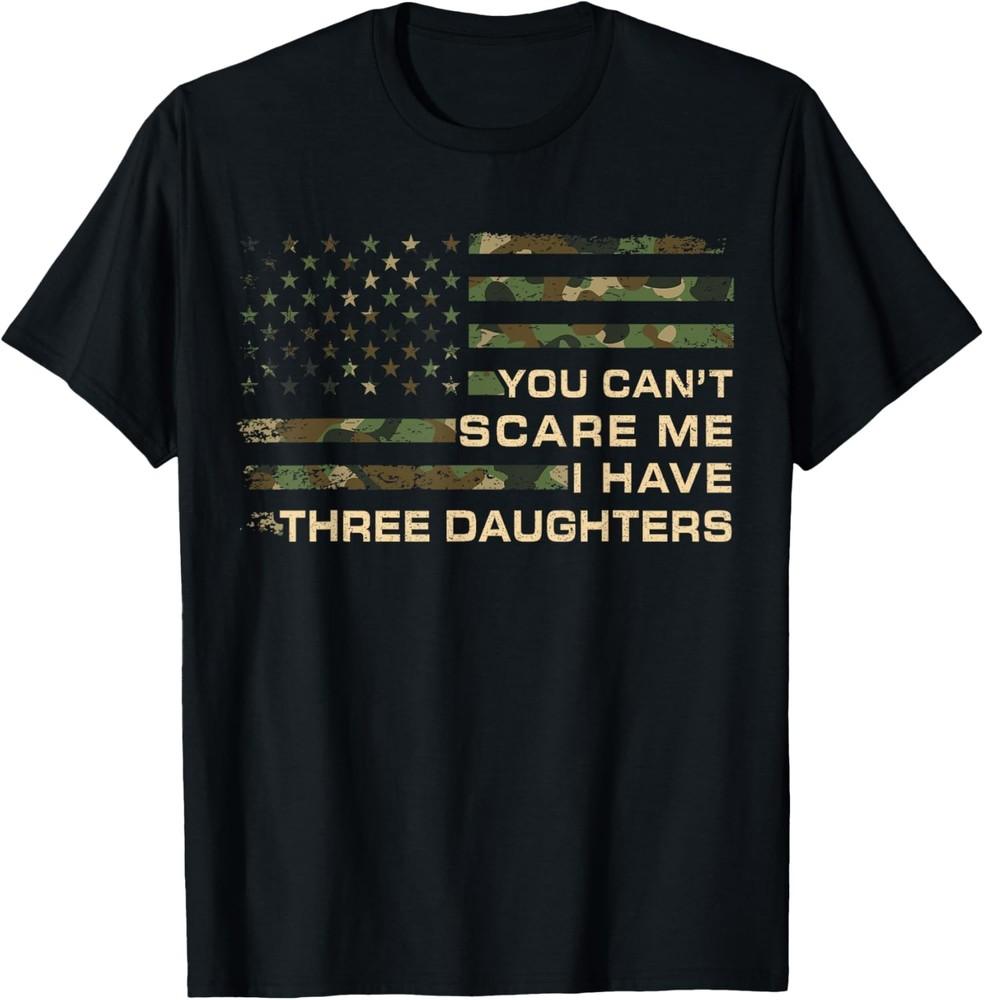 

You Can t Scare Me I Have Three Daughters Fathers Day Dad T-Shirt Unisex T-Shirt XXL