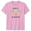 Wake Up Teach Kids Be Unisexs TShirt EleUnisextary Teacher Education