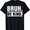Bruh Be Kind Choose Kindness Anti Bullying T-Shirt