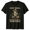 Ich vergrabe Dinge Vielleicht Pflanzen T-Shirt Dunkler Humor Gartenarbeit Geschenk Für Ihn Und Sie