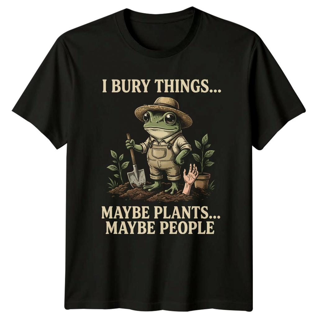 I Bury Things Maybe Plants TShirt Dark Humor Gardening Gift For Him And Her