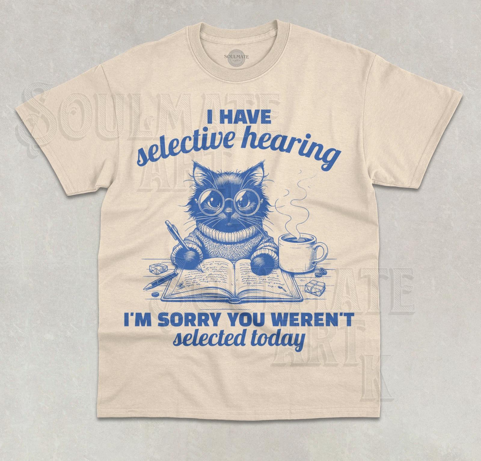 I Have Selective Hearing T-Shirt Cute Cat Kitten Funny Meme Unisex Graphic Shirt 2XL